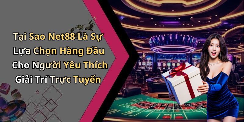 Tại Sao Net88 Là Sự Lựa Chọn Hàng Đầu Cho Người Yêu Thích Giải Trí Trực Tuyến