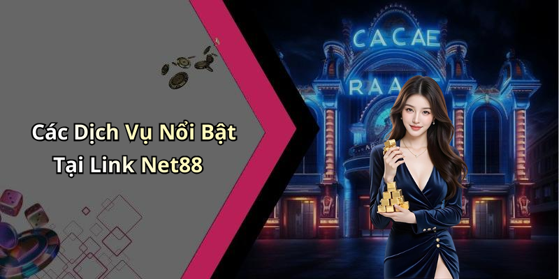 Các Dịch Vụ Nổi Bật Tại Link Net88