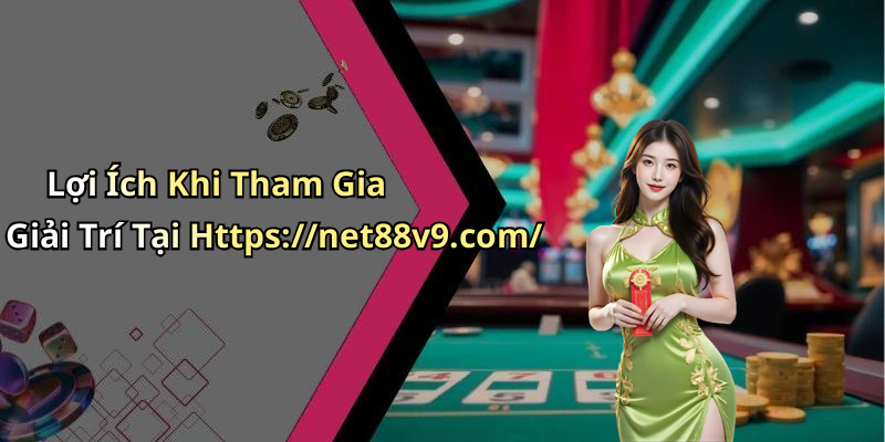 Lợi Ích Khi Tham Gia Giải Trí Tại Https://net88v9.com/