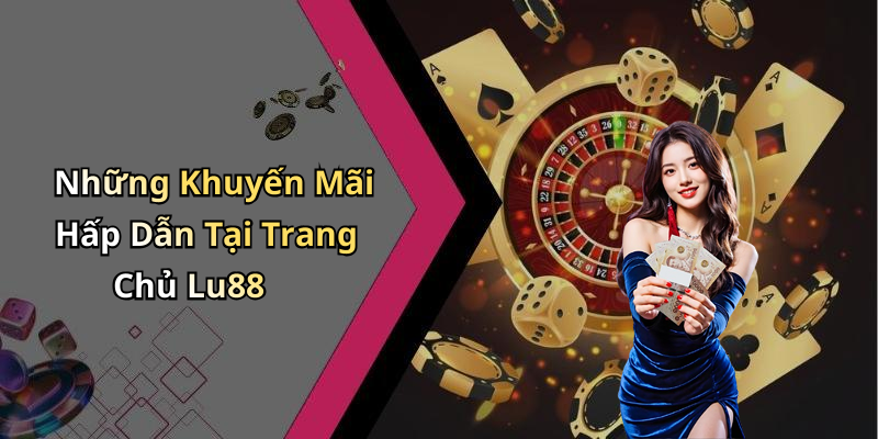 Những Khuyến Mãi Hấp Dẫn Tại Trang Chủ Lu88