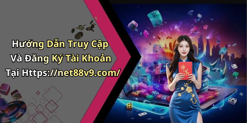 Hướng Dẫn Truy Cập Và Đăng Ký Tài Khoản Tại Https://net88v9.com/