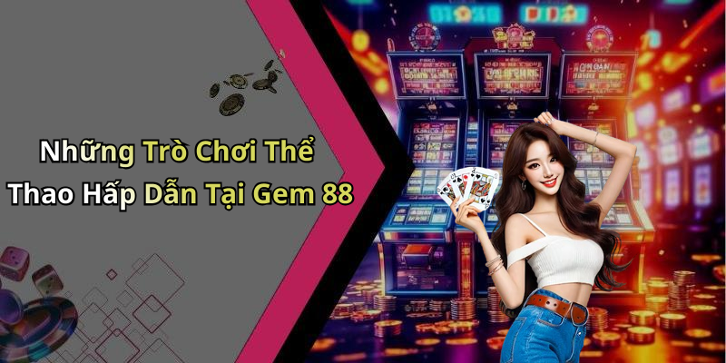 Những Trò Chơi Thể Thao Hấp Dẫn Tại Gem 88