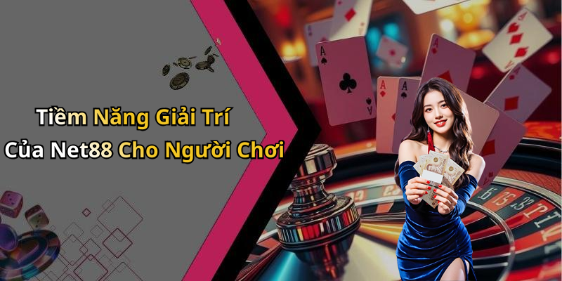 Tiềm Năng Giải Trí Của Net88 Cho Người Chơi