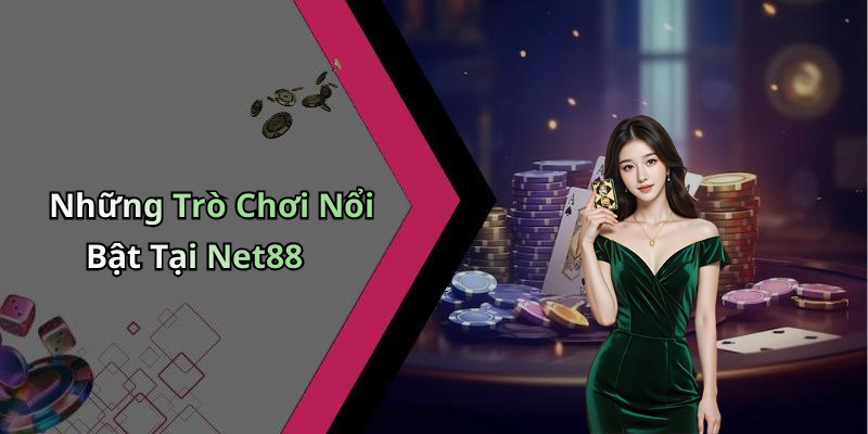 Những Trò Chơi Nổi Bật Tại Net88