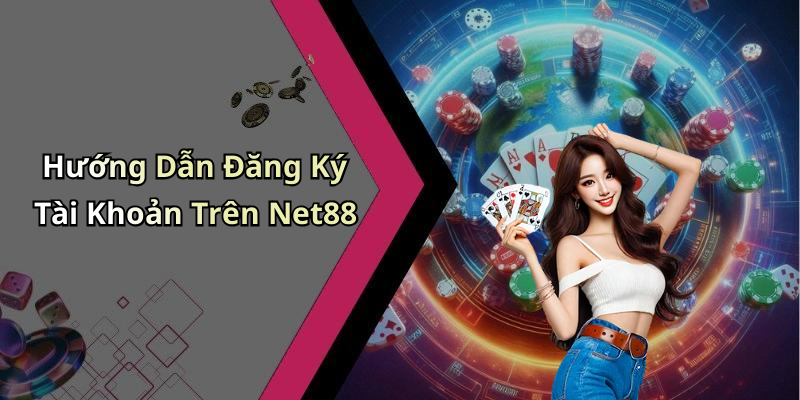 Hướng Dẫn Đăng Ký Tài Khoản Trên Net88