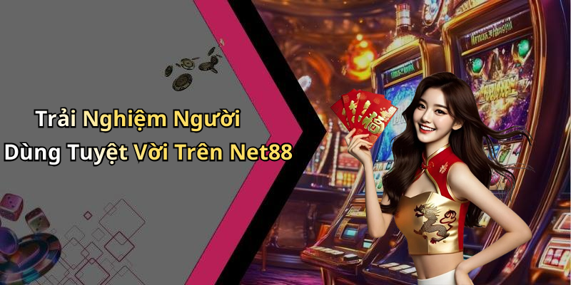 Trải Nghiệm Người Dùng Tuyệt Vời Trên Net88