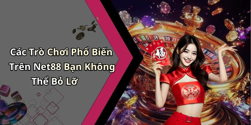 Các Trò Chơi Phổ Biến Trên Net88 Bạn Không Thể Bỏ Lỡ