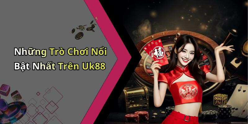 Những Trò Chơi Nổi Bật Nhất Trên Uk88