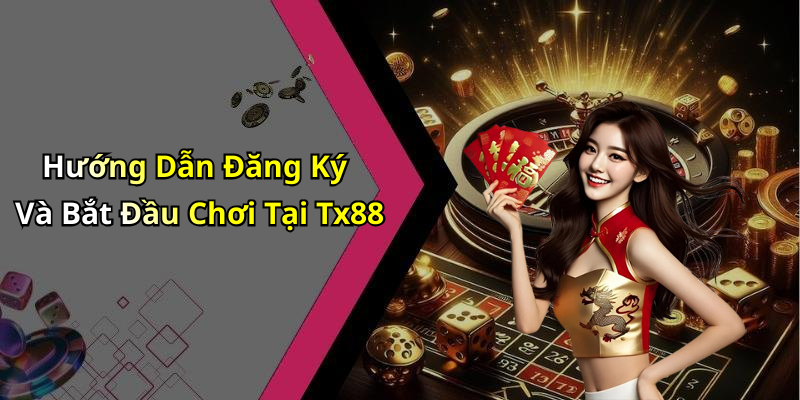 Hướng Dẫn Đăng Ký Và Bắt Đầu Chơi Tại Tx88