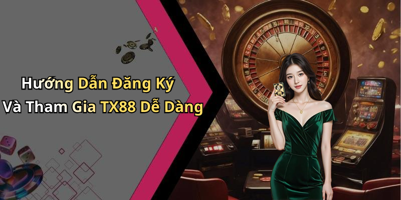 Hướng Dẫn Đăng Ký Và Tham Gia TX88 Dễ Dàng