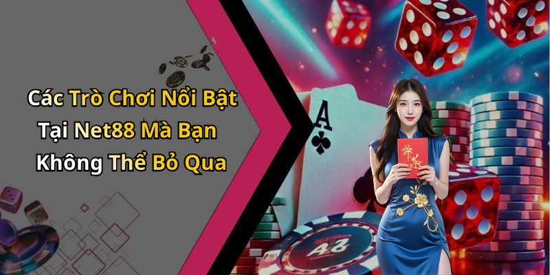Các Trò Chơi Nổi Bật Tại Net88 Mà Bạn Không Thể Bỏ Qua