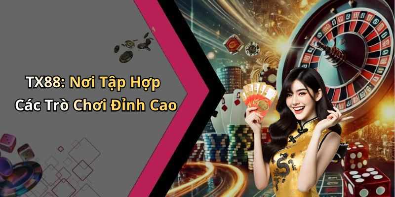 TX88: Nơi Tập Hợp Các Trò Chơi Đỉnh Cao