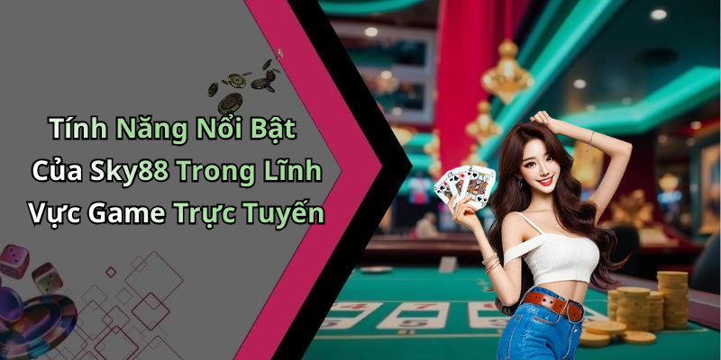 Tính Năng Nổi Bật Của Sky88 Trong Lĩnh Vực Game Trực Tuyến