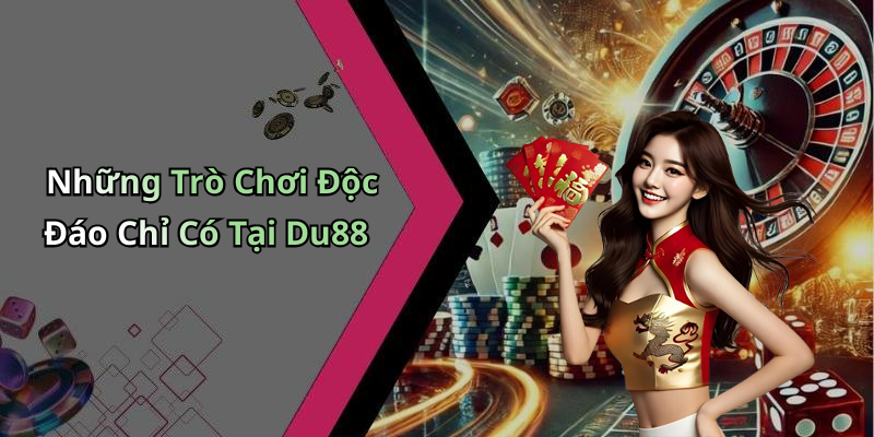 Những Trò Chơi Độc Đáo Chỉ Có Tại Du88