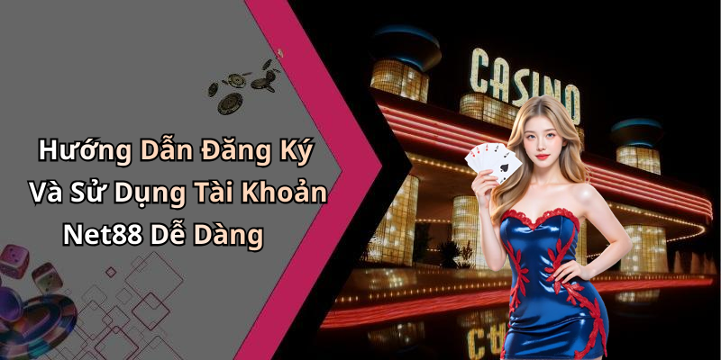 Hướng Dẫn Đăng Ký Và Sử Dụng Tài Khoản Net88 Dễ Dàng