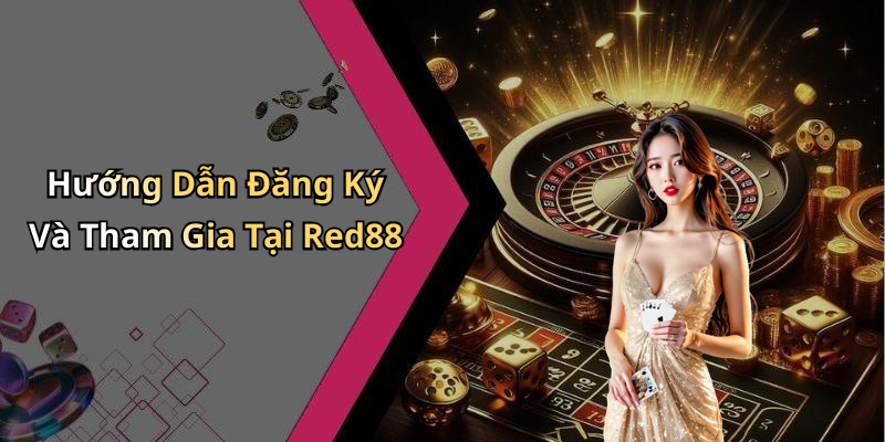 Hướng Dẫn Đăng Ký Và Tham Gia Tại Red88