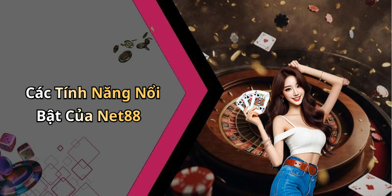 Các Tính Năng Nổi Bật Của Net88