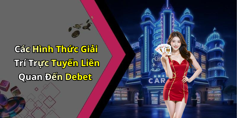 Các Hình Thức Giải Trí Trực Tuyến Liên Quan Đến Debet