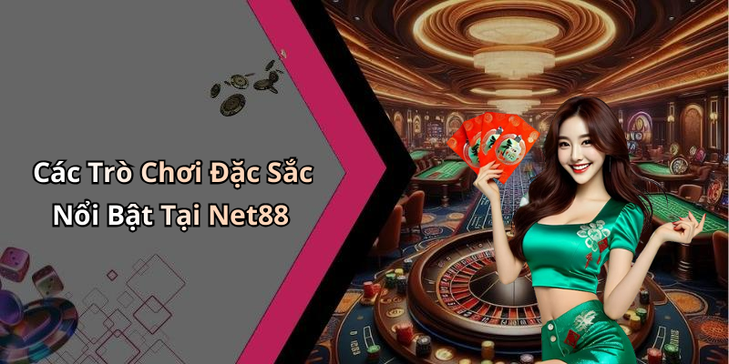 Các Trò Chơi Đặc Sắc Nổi Bật Tại Net88