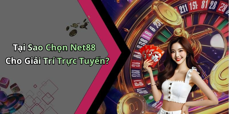 Tại Sao Chọn Net88 Cho Giải Trí Trực Tuyến?