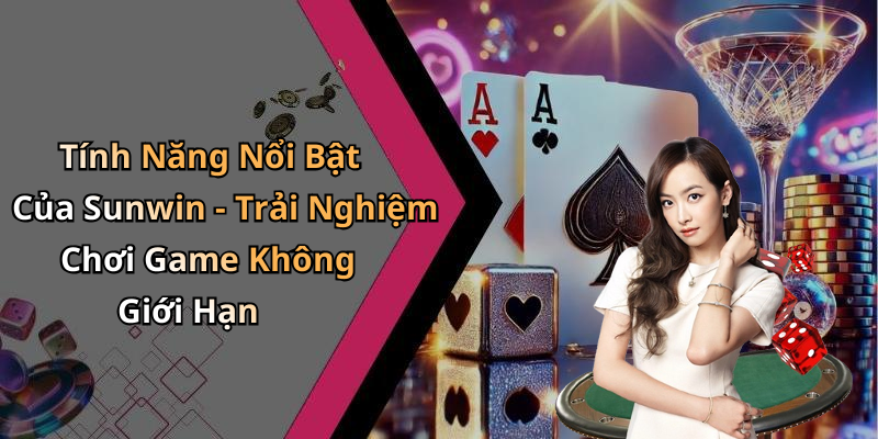 Tính Năng Nổi Bật Của Sunwin - Trải Nghiệm Chơi Game Không Giới Hạn
