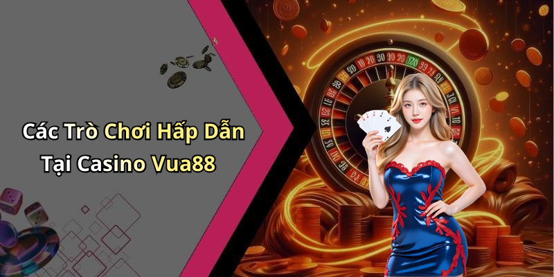 Các Trò Chơi Hấp Dẫn Tại Casino Vua88