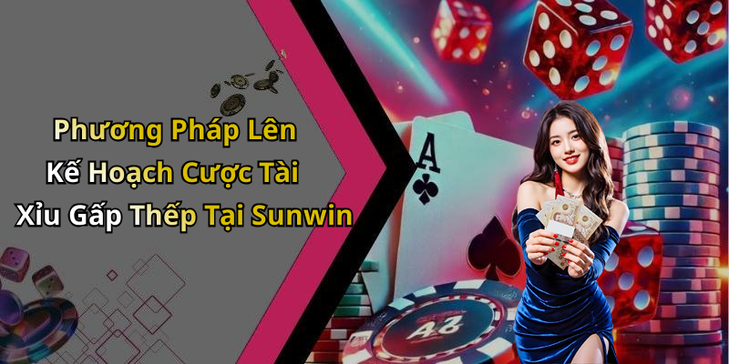 Phương Pháp Lên Kế Hoạch Cược Tài Xỉu Gấp Thếp Tại Sunwin