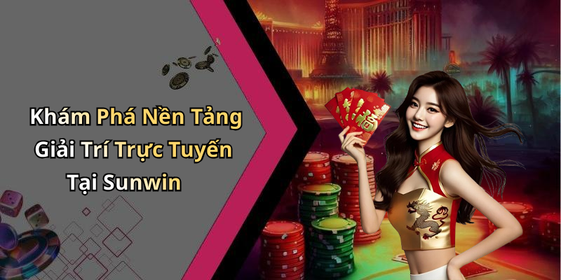 Khám Phá Nền Tảng Giải Trí Trực Tuyến Tại Sunwin