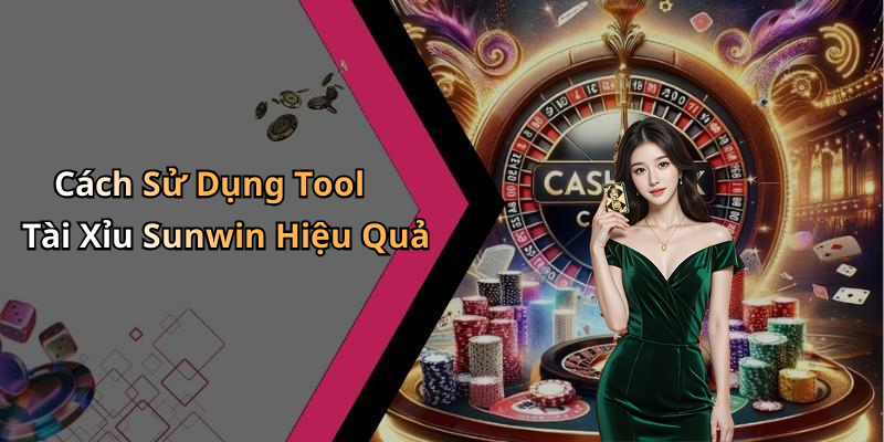 Cách Sử Dụng Tool Tài Xỉu Sunwin Hiệu Quả