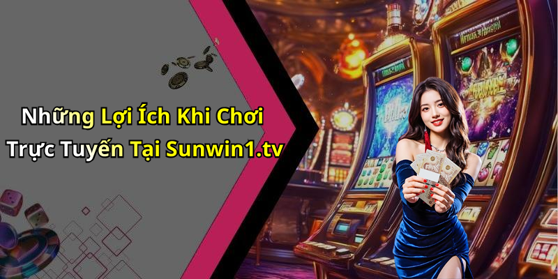 Những Lợi Ích Khi Chơi Trực Tuyến Tại Sunwin1.tv