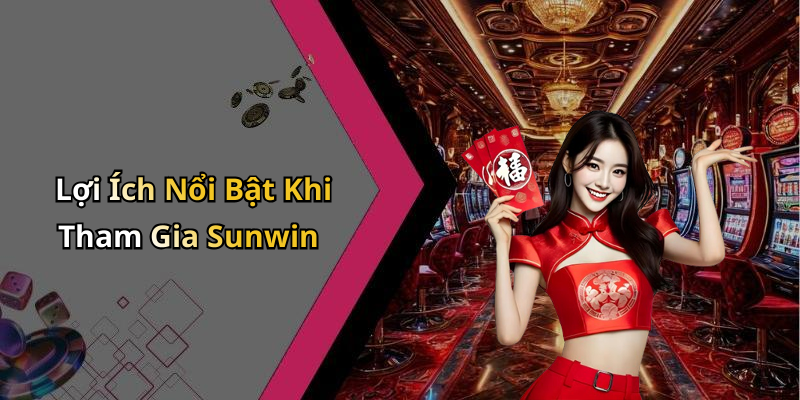 Lợi Ích Nổi Bật Khi Tham Gia Sunwin