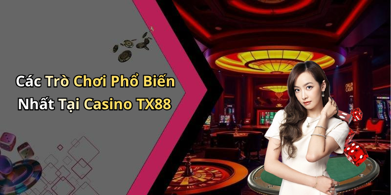 Các Trò Chơi Phổ Biến Nhất Tại Casino TX88