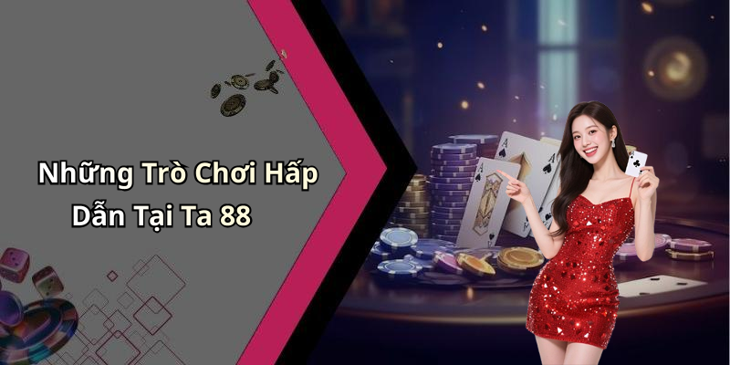Những Trò Chơi Hấp Dẫn Tại Ta 88