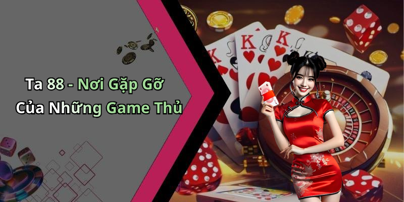 Ta 88 - Nơi Gặp Gỡ Của Những Game Thủ