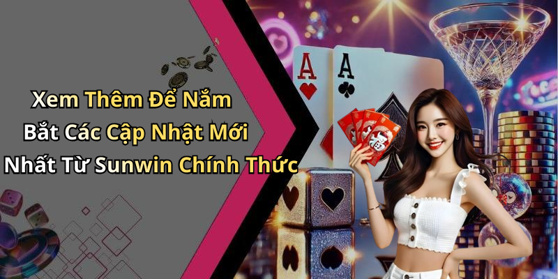 Xem Thêm Để Nắm Bắt Các Cập Nhật Mới Nhất Từ Sunwin Chính Thức