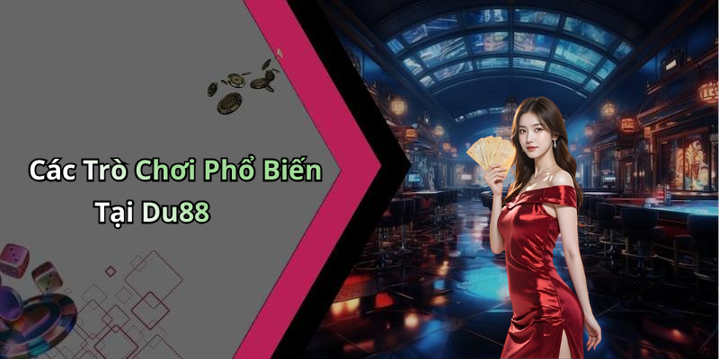 Các Trò Chơi Phổ Biến Tại Du88