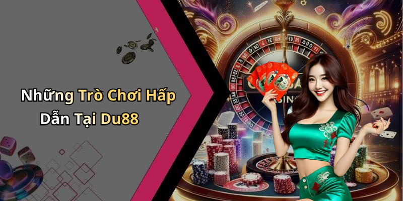 Những Trò Chơi Hấp Dẫn Tại Du88
