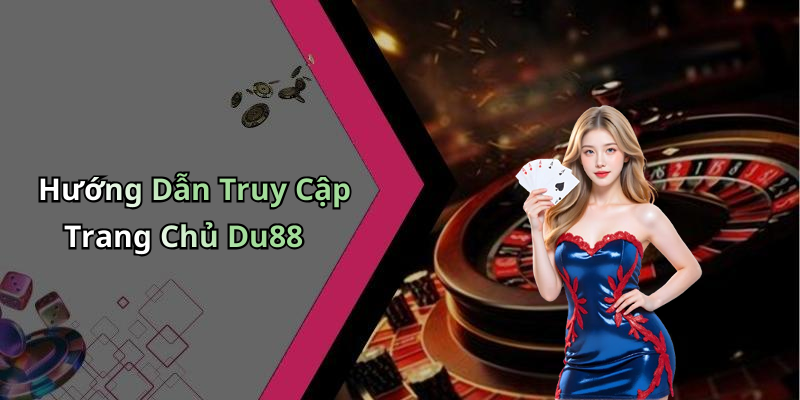 Hướng Dẫn Truy Cập Trang Chủ Du88