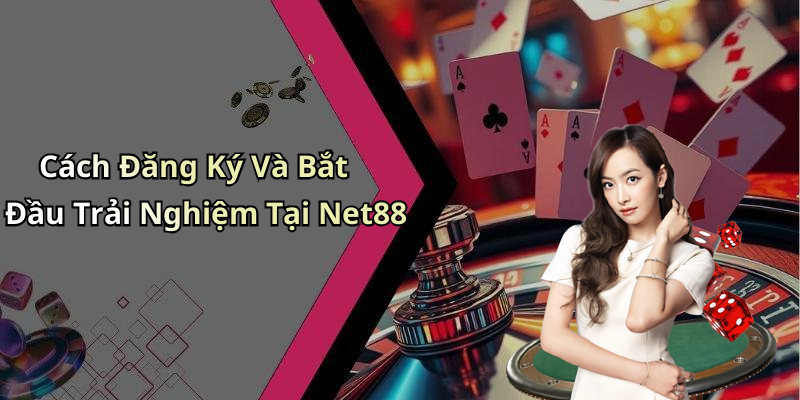 Cách Đăng Ký Và Bắt Đầu Trải Nghiệm Tại Net88