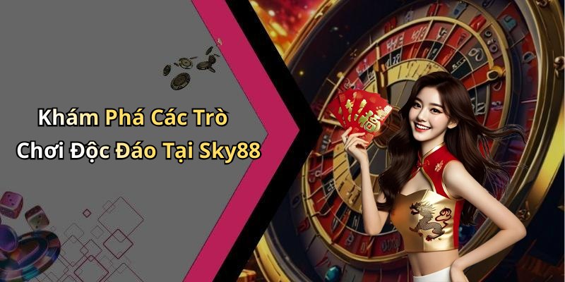 Khám Phá Các Trò Chơi Độc Đáo Tại Sky88
