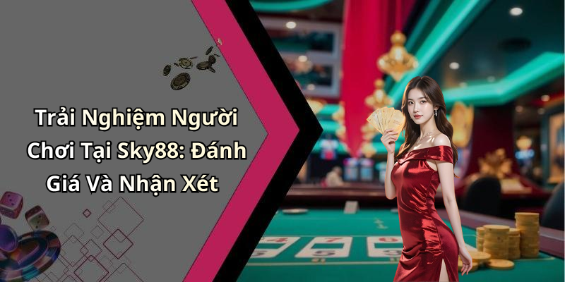Trải Nghiệm Người Chơi Tại Sky88: Đánh Giá Và Nhận Xét