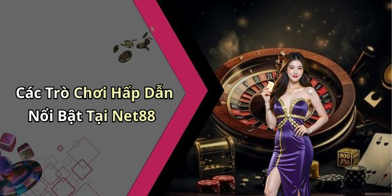 Các Trò Chơi Hấp Dẫn Nổi Bật Tại Net88