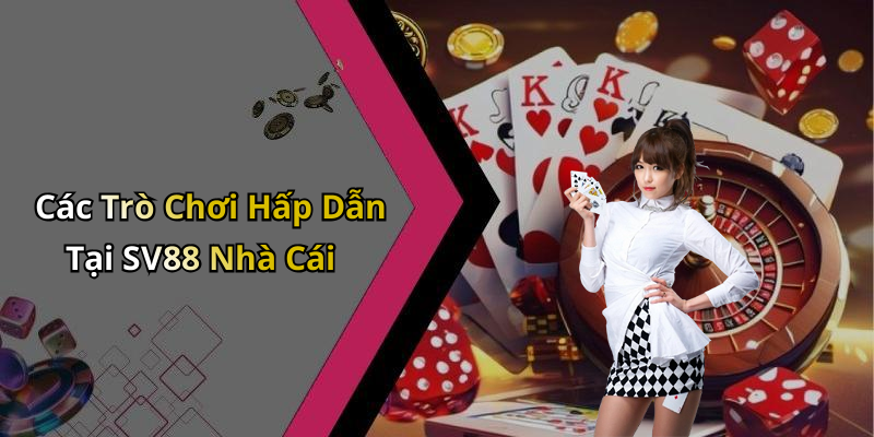 Các Trò Chơi Hấp Dẫn Tại SV88 Nhà Cái