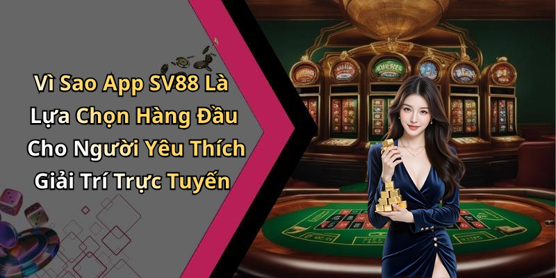 Vì Sao App SV88 Là Lựa Chọn Hàng Đầu Cho Người Yêu Thích Giải Trí Trực Tuyến