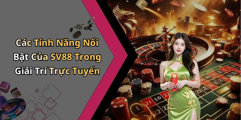 Các Tính Năng Nổi Bật Của SV88 Trong Giải Trí Trực Tuyến
