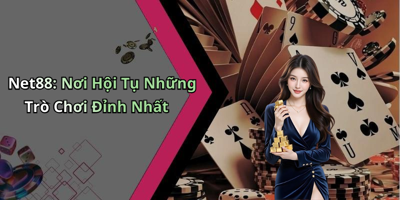 Net88: Nơi Hội Tụ Những Trò Chơi Đỉnh Nhất