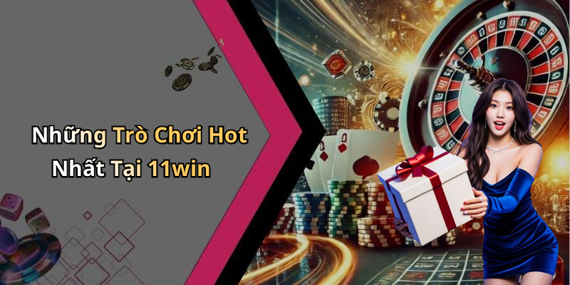 Những Trò Chơi Hot Nhất Tại 11win