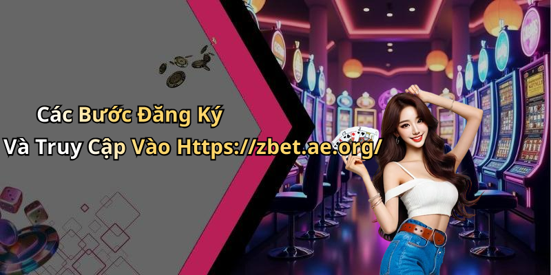 Các Bước Đăng Ký Và Truy Cập Vào Https://zbet.ae.org/