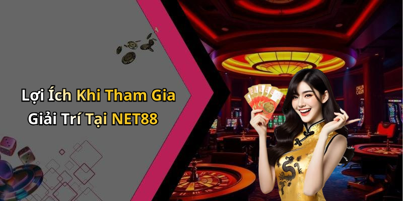 Lợi Ích Khi Tham Gia Giải Trí Tại NET88