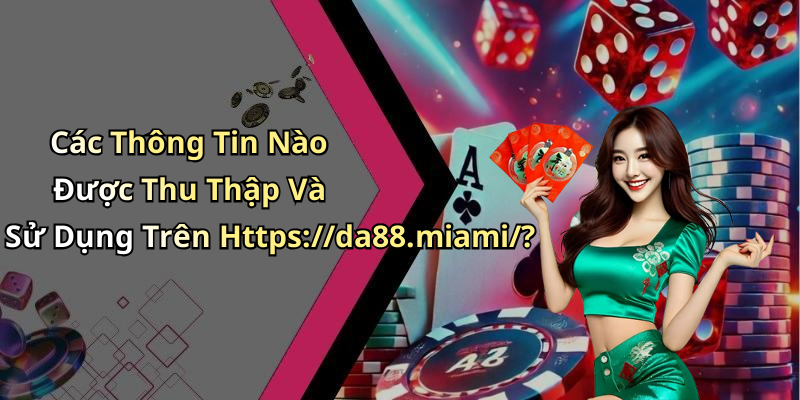 Các Thông Tin Nào Được Thu Thập Và Sử Dụng Trên Https://da88.miami/?